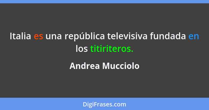 Italia es una república televisiva fundada en los titiriteros.... - Andrea Mucciolo