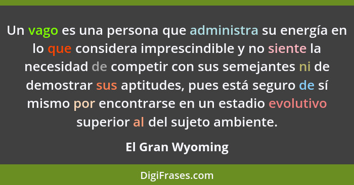 Un vago es una persona que administra su energía en lo que considera imprescindible y no siente la necesidad de competir con sus sem... - El Gran Wyoming