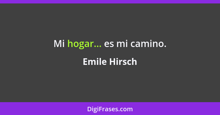 Mi hogar... es mi camino.... - Emile Hirsch