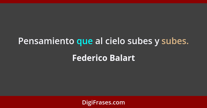 Pensamiento que al cielo subes y subes.... - Federico Balart