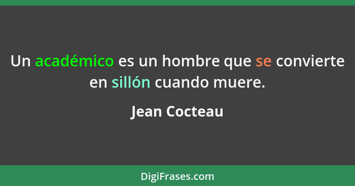 Un académico es un hombre que se convierte en sillón cuando muere.... - Jean Cocteau