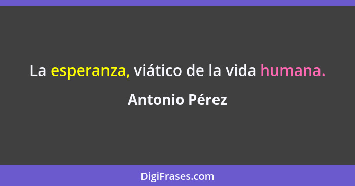 La esperanza, viático de la vida humana.... - Antonio Pérez