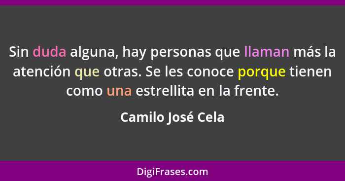 Sin duda alguna, hay personas que llaman más la atención que otras. Se les conoce porque tienen como una estrellita en la frente.... - Camilo José Cela