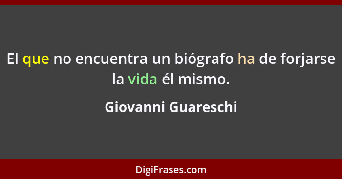 El que no encuentra un biógrafo ha de forjarse la vida él mismo.... - Giovanni Guareschi
