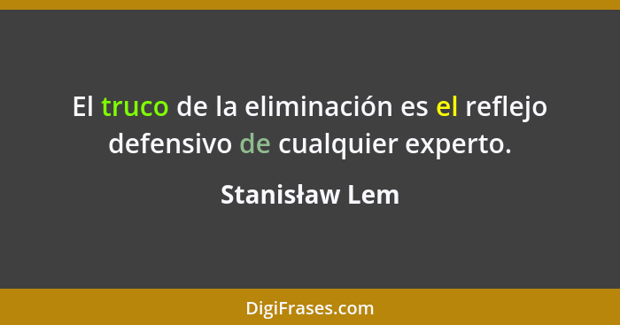 El truco de la eliminación es el reflejo defensivo de cualquier experto.... - Stanisław Lem