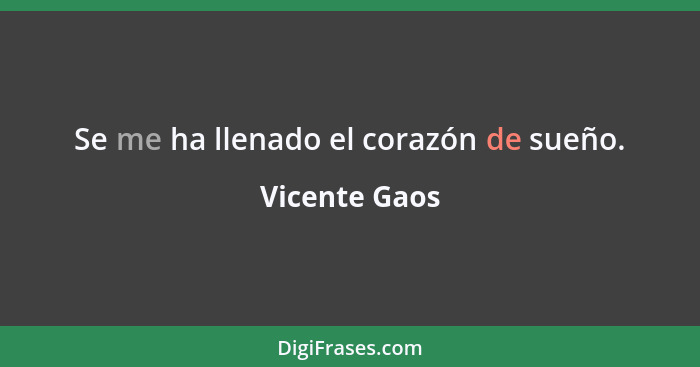 Se me ha llenado el corazón de sueño.... - Vicente Gaos