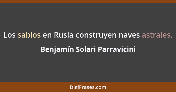 Los sabios en Rusia construyen naves astrales.... - Benjamín Solari Parravicini