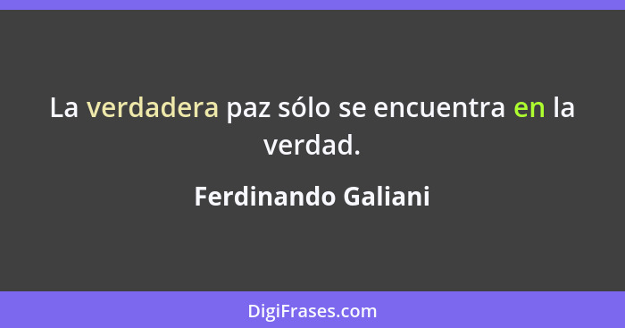 La verdadera paz sólo se encuentra en la verdad.... - Ferdinando Galiani