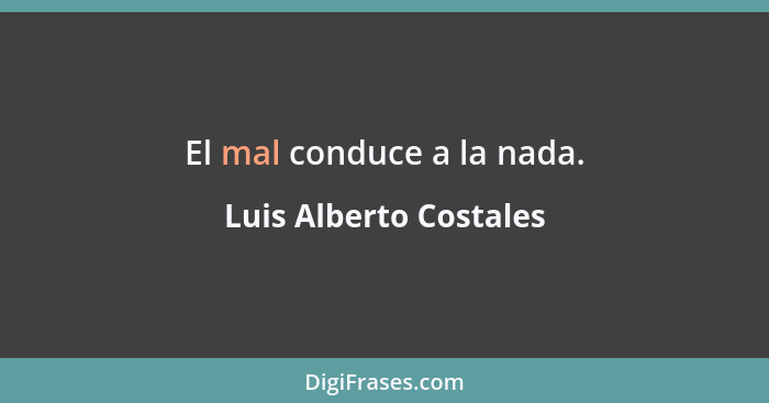 El mal conduce a la nada.... - Luis Alberto Costales