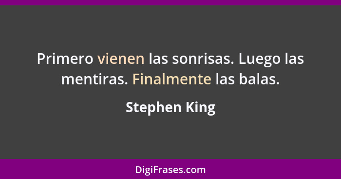 Primero vienen las sonrisas. Luego las mentiras. Finalmente las balas.... - Stephen King