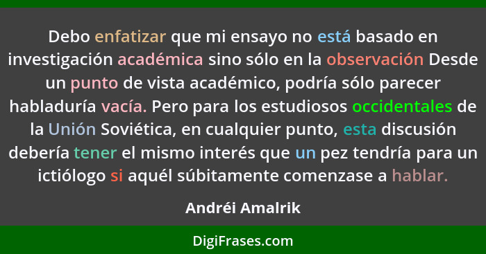 Debo enfatizar que mi ensayo no está basado en investigación académica sino sólo en la observación Desde un punto de vista académico,... - Andréi Amalrik