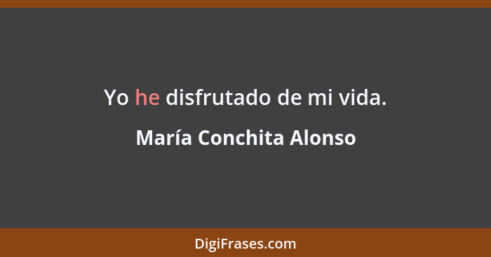Yo he disfrutado de mi vida.... - María Conchita Alonso