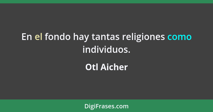 En el fondo hay tantas religiones como individuos.... - Otl Aicher