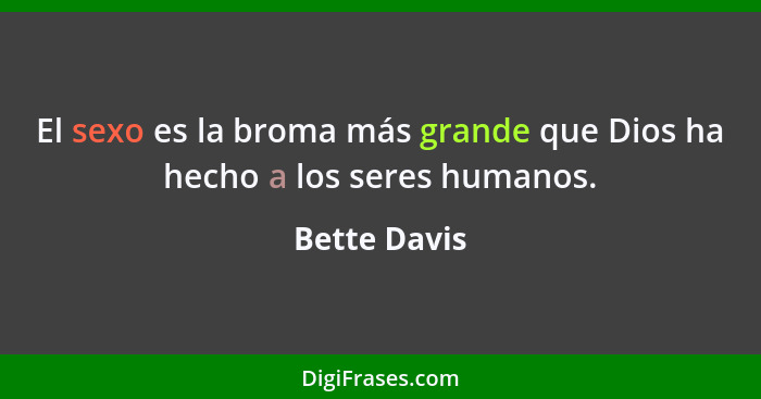 El sexo es la broma más grande que Dios ha hecho a los seres humanos.... - Bette Davis