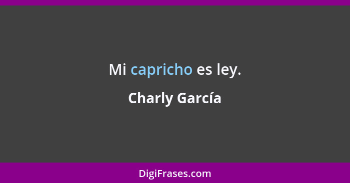 Mi capricho es ley.... - Charly García