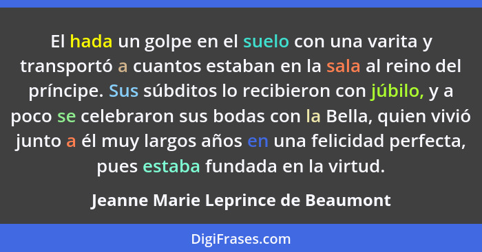 El hada un golpe en el suelo con una varita y transportó a cuantos estaban en la sala al reino del príncipe. Sus s... - Jeanne Marie Leprince de Beaumont