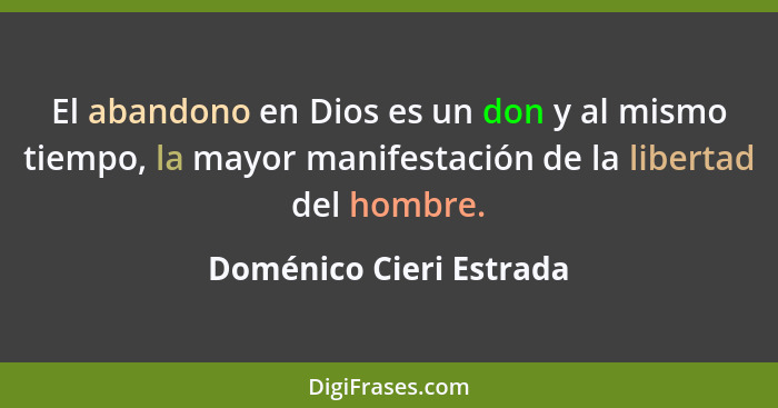 El abandono en Dios es un don y al mismo tiempo, la mayor manifestación de la libertad del hombre.... - Doménico Cieri Estrada