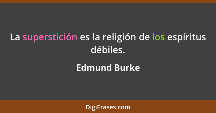 La superstición es la religión de los espíritus débiles.... - Edmund Burke