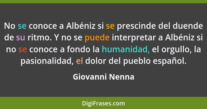 No se conoce a Albéniz si se prescinde del duende de su ritmo. Y no se puede interpretar a Albéniz si no se conoce a fondo la humanid... - Giovanni Nenna