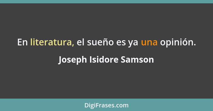 En literatura, el sueño es ya una opinión.... - Joseph Isidore Samson