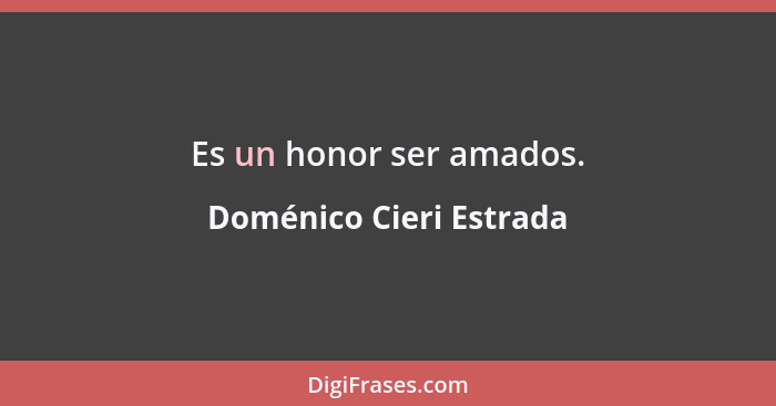 Es un honor ser amados.... - Doménico Cieri Estrada