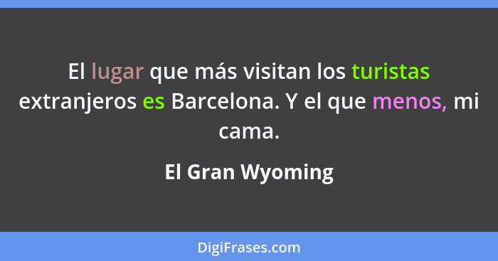 El lugar que más visitan los turistas extranjeros es Barcelona. Y el que menos, mi cama.... - El Gran Wyoming