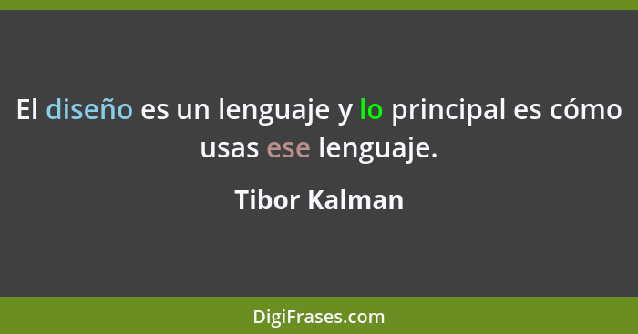 El diseño es un lenguaje y lo principal es cómo usas ese lenguaje.... - Tibor Kalman