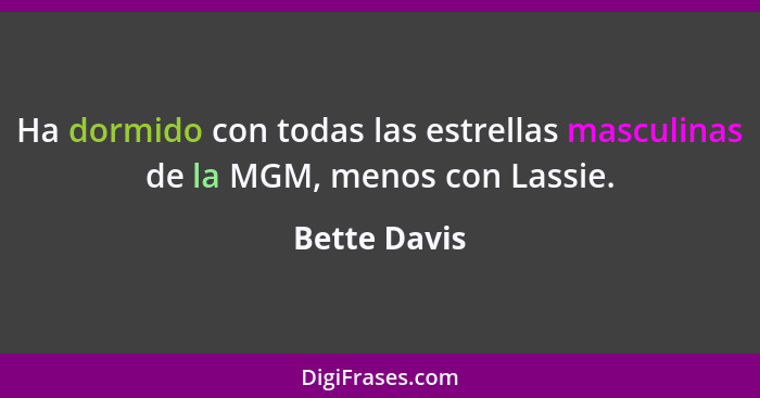 Ha dormido con todas las estrellas masculinas de la MGM, menos con Lassie.... - Bette Davis