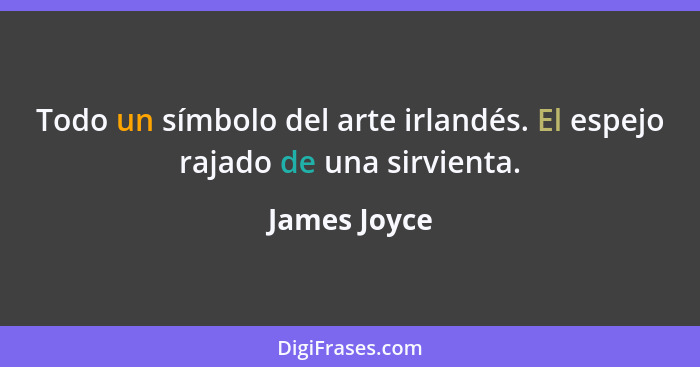 Todo un símbolo del arte irlandés. El espejo rajado de una sirvienta.... - James Joyce