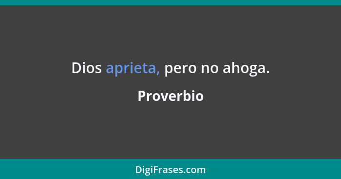 Dios aprieta, pero no ahoga.... - Proverbio