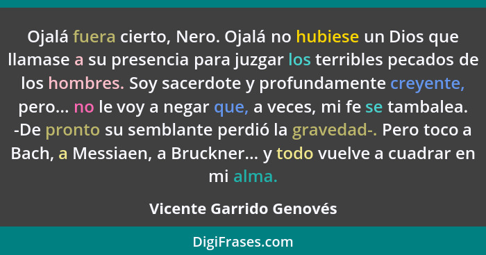 Ojalá fuera cierto, Nero. Ojalá no hubiese un Dios que llamase a su presencia para juzgar los terribles pecados de los hombr... - Vicente Garrido Genovés