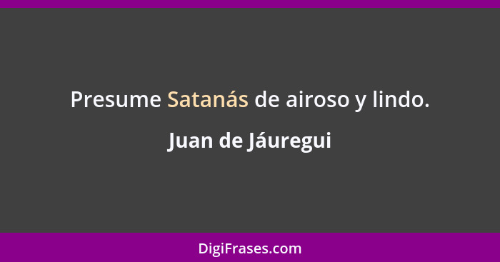 Presume Satanás de airoso y lindo.... - Juan de Jáuregui