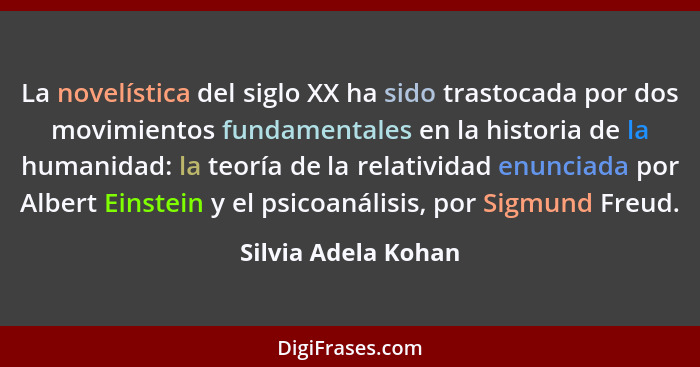 La novelística del siglo XX ha sido trastocada por dos movimientos fundamentales en la historia de la humanidad: la teoría de la... - Silvia Adela Kohan