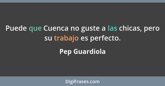 Puede que Cuenca no guste a las chicas, pero su trabajo es perfecto.... - Pep Guardiola