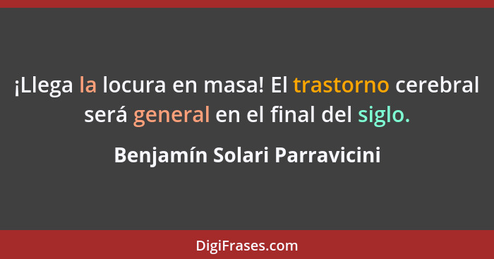 ¡Llega la locura en masa! El trastorno cerebral será general en el final del siglo.... - Benjamín Solari Parravicini