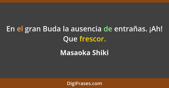 En el gran Buda la ausencia de entrañas. ¡Ah! Que frescor.... - Masaoka Shiki