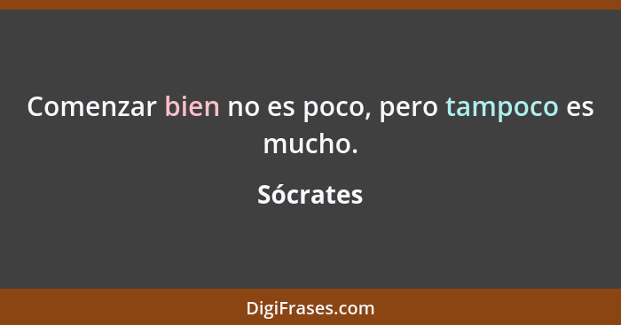 Comenzar bien no es poco, pero tampoco es mucho.... - Sócrates