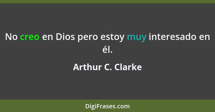 No creo en Dios pero estoy muy interesado en él.... - Arthur C. Clarke