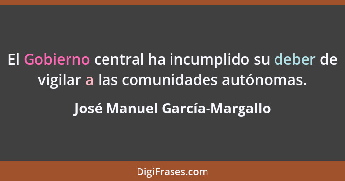El Gobierno central ha incumplido su deber de vigilar a las comunidades autónomas.... - José Manuel García-Margallo