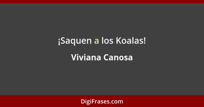 ¡Saquen a los Koalas!... - Viviana Canosa