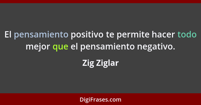 El pensamiento positivo te permite hacer todo mejor que el pensamiento negativo.... - Zig Ziglar