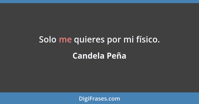 Solo me quieres por mi físico.... - Candela Peña