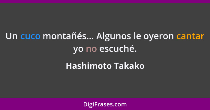 Un cuco montañés... Algunos le oyeron cantar yo no escuché.... - Hashimoto Takako