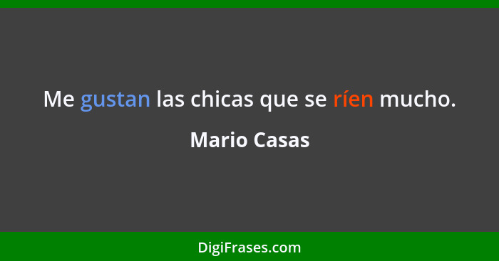 Me gustan las chicas que se ríen mucho.... - Mario Casas