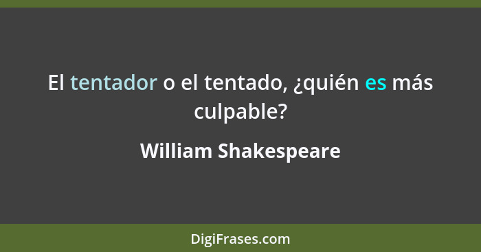 El tentador o el tentado, ¿quién es más culpable?... - William Shakespeare