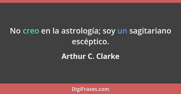 No creo en la astrología; soy un sagitariano escéptico.... - Arthur C. Clarke