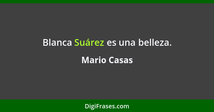 Blanca Suárez es una belleza.... - Mario Casas