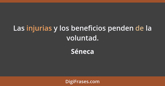 Las injurias y los beneficios penden de la voluntad.... - Séneca