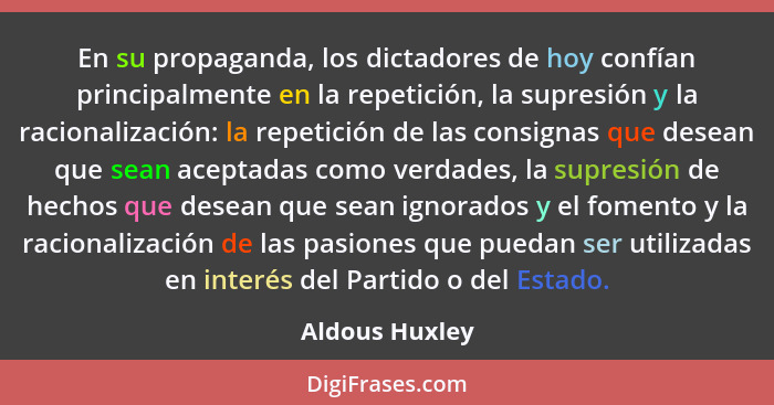 En su propaganda, los dictadores de hoy confían principalmente en la repetición, la supresión y la racionalización: la repetición de l... - Aldous Huxley