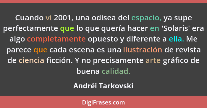 Cuando vi 2001, una odisea del espacio, ya supe perfectamente que lo que quería hacer en 'Solaris' era algo completamente opuesto y... - Andréi Tarkovski